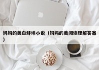 妈妈的美白蚌埠小说（妈妈的美阅读理解答案）