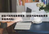 欧亚尺码专线免费发货（欧亚尺码专线免费发货是真的吗）