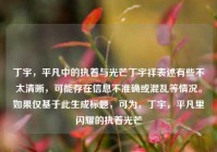 丁宇，平凡中的执着与光芒丁宇祥表述有些不太清晰，可能存在信息不准确或混乱等情况。如果仅基于此生成标题，可为，丁宇，平凡里闪耀的执着光芒