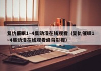 复仇催眠1~4集动漫在线观看（复仇催眠1~4集动漫在线观看蜂鸟影视）