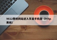9612黄桃网站进入页面手机版（http黄桃）