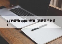 19岁最强rapper老狼（网络歌手老狼）