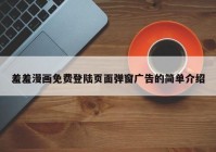 羞羞漫画免费登陆页面弹窗广告的简单介绍