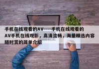 手机在线观看的AV----手机在线观看的AV手机在线观影，高清流畅，海量精选内容随时赏的简单介绍