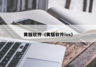 黄版软件（黄版软件ios）