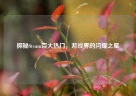 探秘Steam百大热门，游戏界的闪耀之星