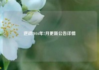 逆战2016年7月更新公告详情