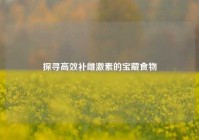 探寻高效补雌激素的宝藏食物