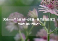 沉浸Steam平台血染钟楼世界，探寻社交推理新热潮与血染小镇之名