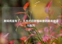 美味鸡蛋布丁，几步开启甜蜜味蕾的简易做法与配方