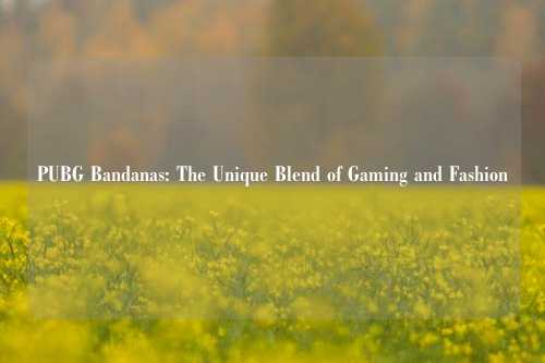 PUBG Bandanas: The Unique Blend of Gaming and Fashion